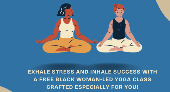 Two people wearing athletic clothing sit with crossed legs looking peaceful against a blue background. The text reads: Free Yoga, led by Dr. Deniece Dortch. Exhale stress and inhale success with a free Black woman-led yoga class crafted especially for you!